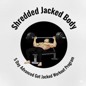 Shredded Jacked Body 5 Day Advanced Get Jacked Workout Program